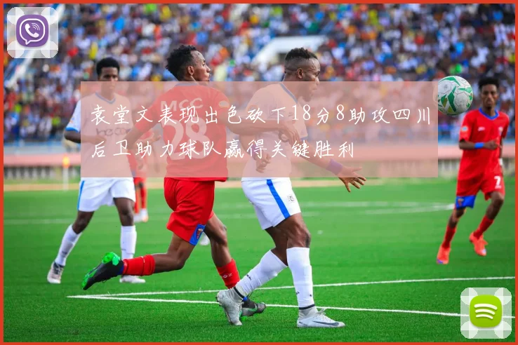 袁堂文表现出色砍下18分8助攻四川后卫助力球队赢得关键胜利